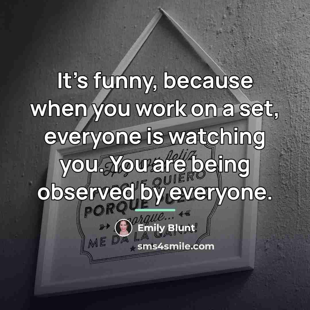 “It's funny, because when you work on a set, everyone…” quote by Emily Blunt