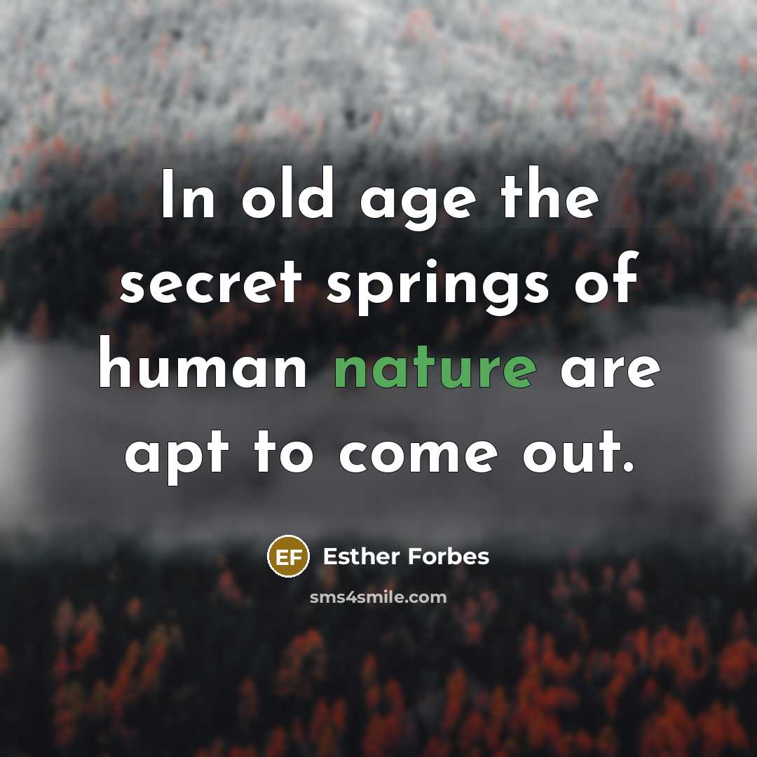 “In old age the secret springs of human nature are…” quote by Esther Forbes