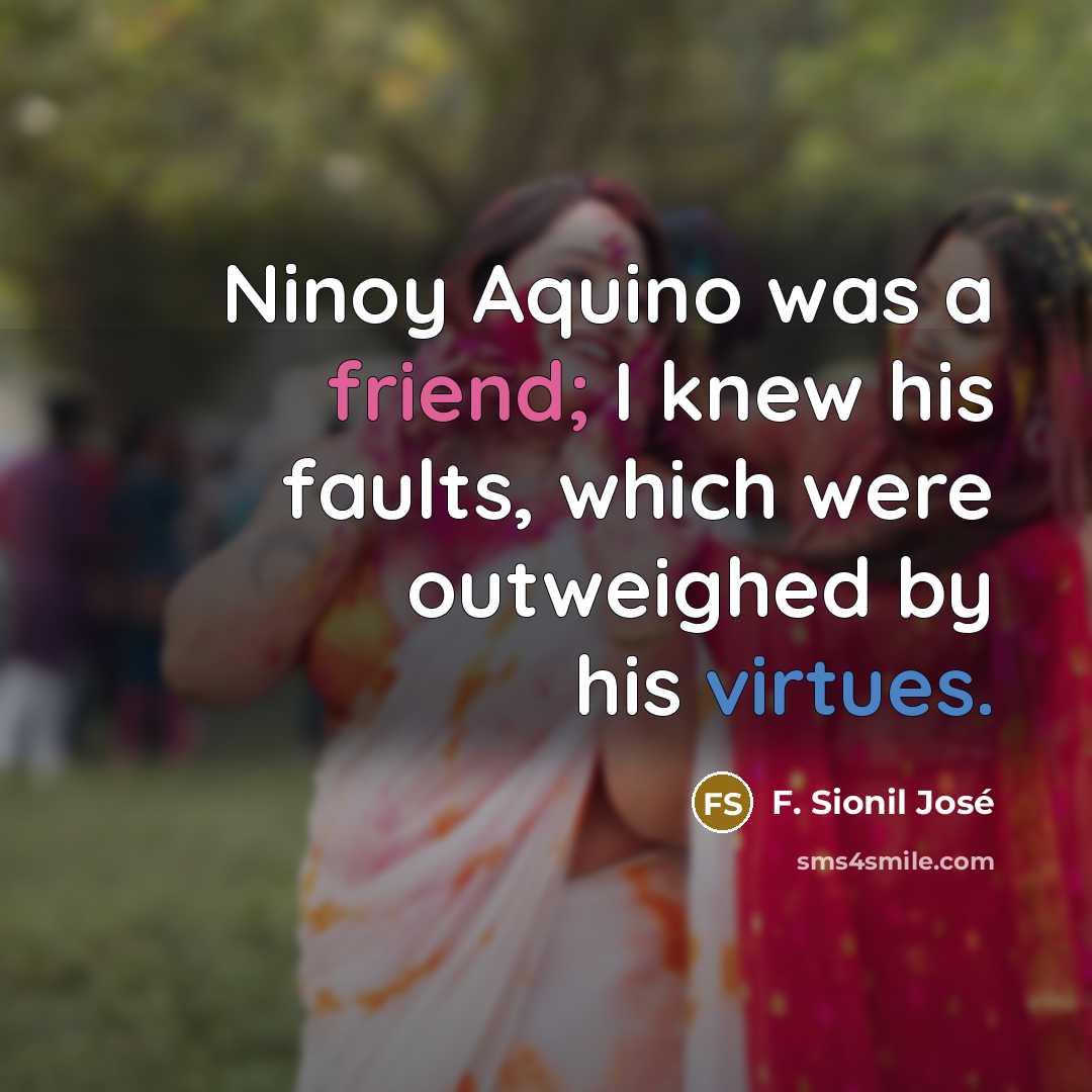 “Ninoy Aquino was a friend; I knew his faults, which…” quote by F. Sionil Jose