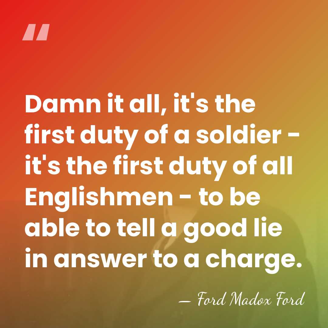 Damn it all, it's the first duty of a soldier - it's&hellip; - Ford Madox Ford