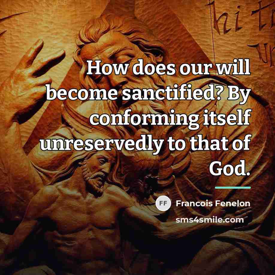 “How does our will become sanctified? By conforming itself unreservedly…” quote by Francois Fenelon