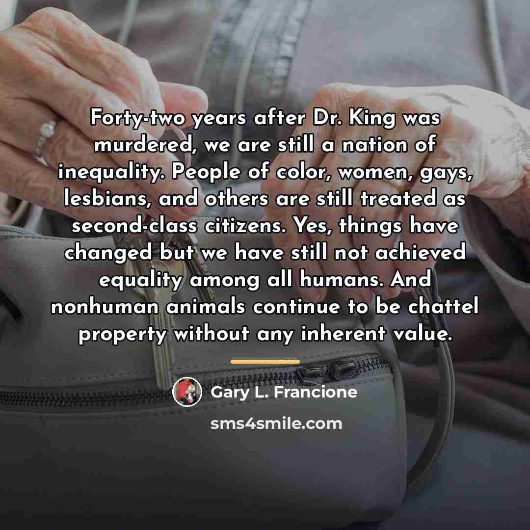 “Forty-two years after Dr. King was murdered, we are still…” quote by Gary L. Francione