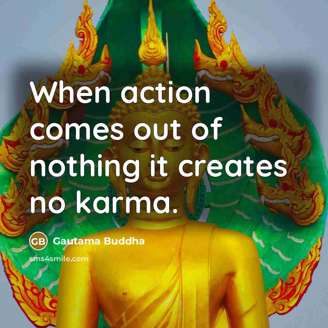 “When action comes out of nothing it creates no karma.…” quote by Gautama Buddha