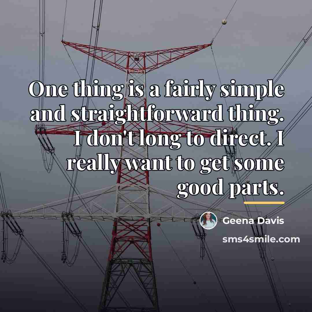 “One thing is a fairly simple and straightforward thing. I…” quote by Geena Davis