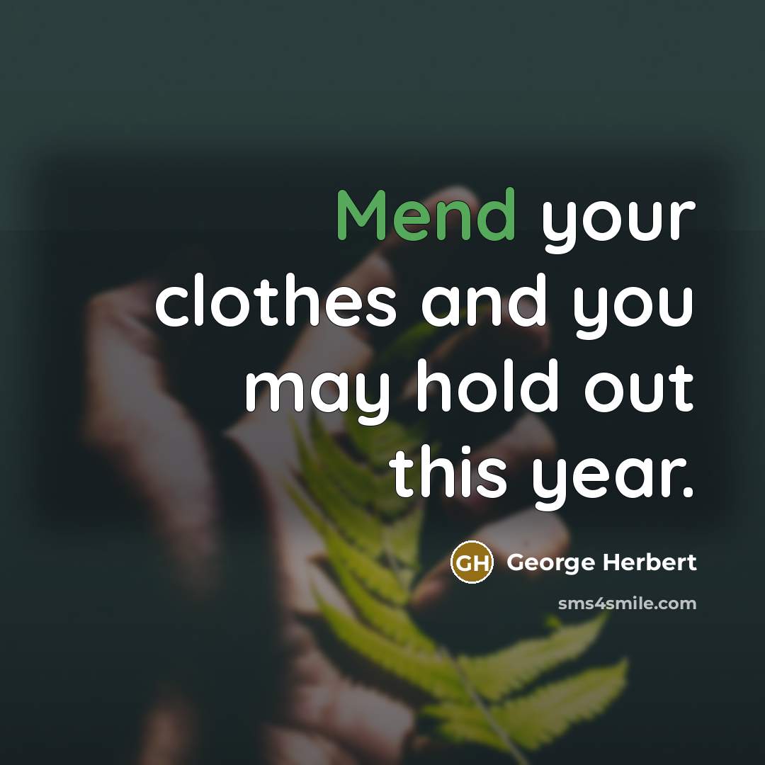 “Mend your clothes and you may hold out this year.…” quote by George Herbert