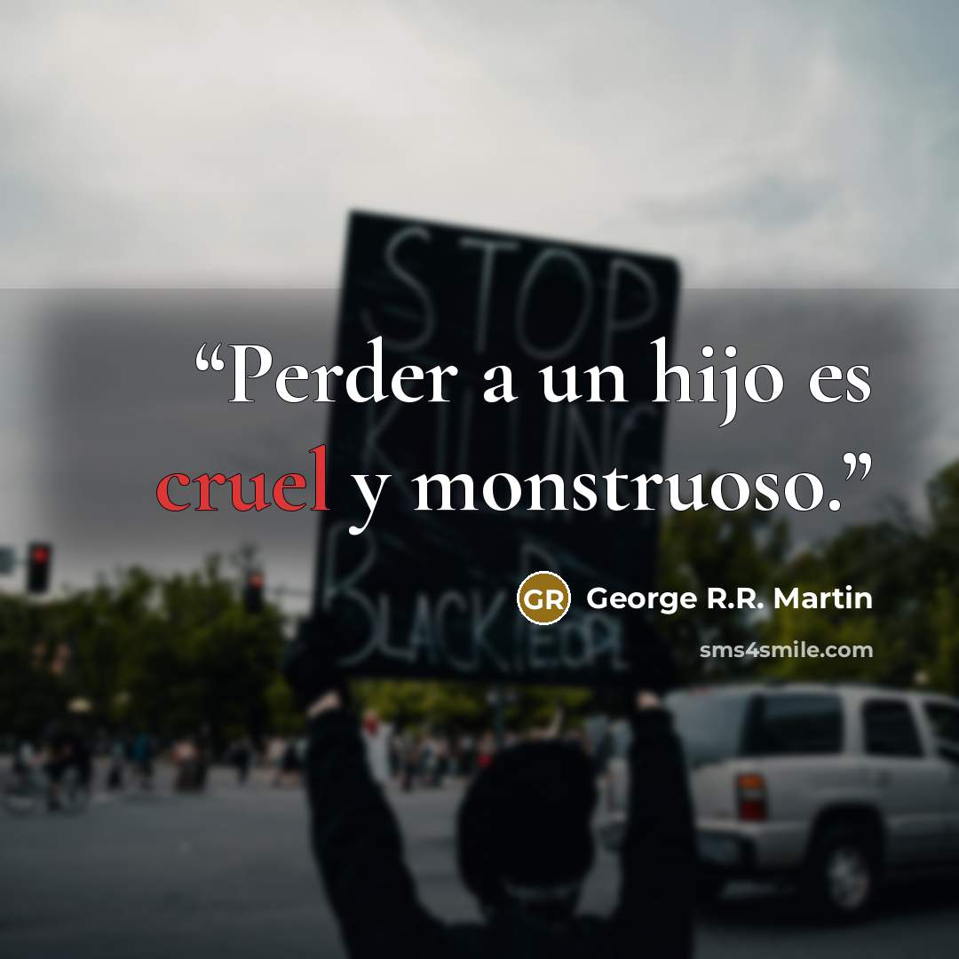 “Perder a un hijo es cruel y monstruoso.” quote by George R.R. Martin