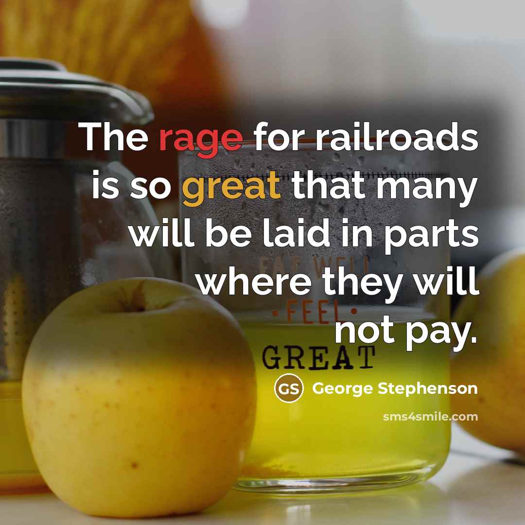 “The rage for railroads is so great that many will…” quote by George Stephenson