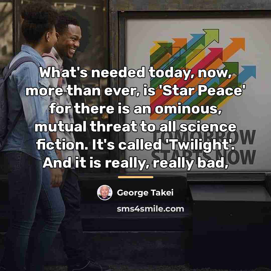 “What's needed today, now, more than ever, is 'Star Peace'…” quote by George Takei
