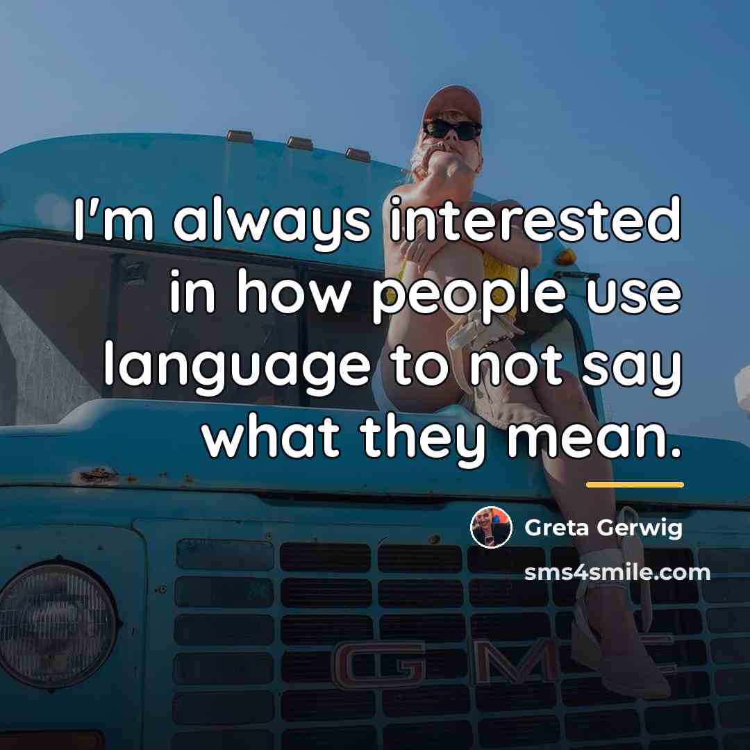 “I'm always interested in how people use language to not…” quote by Greta Gerwig