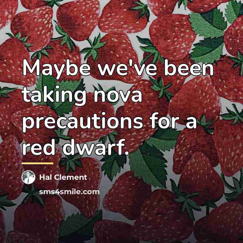 “Maybe we've been taking nova precautions for a red dwarf.…” quote by Hal Clement