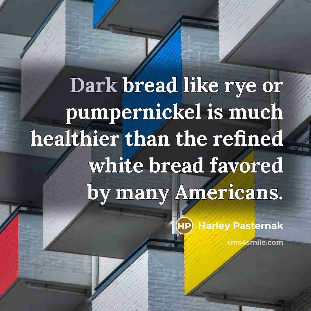 “Dark bread like rye or pumpernickel is much healthier than…” quote by Harley Pasternak