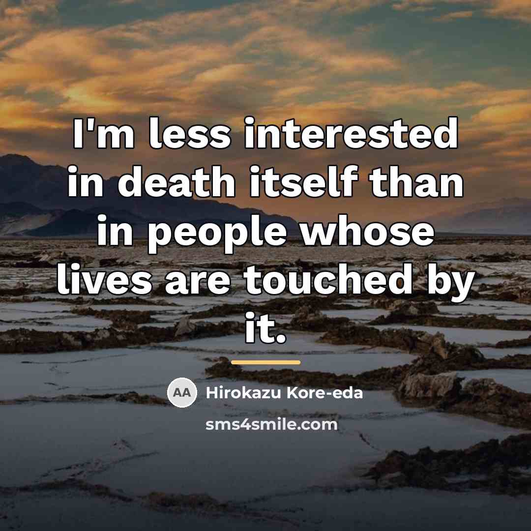 “I'm less interested in death itself than in people whose…” quote by Hirokazu Kore-eda