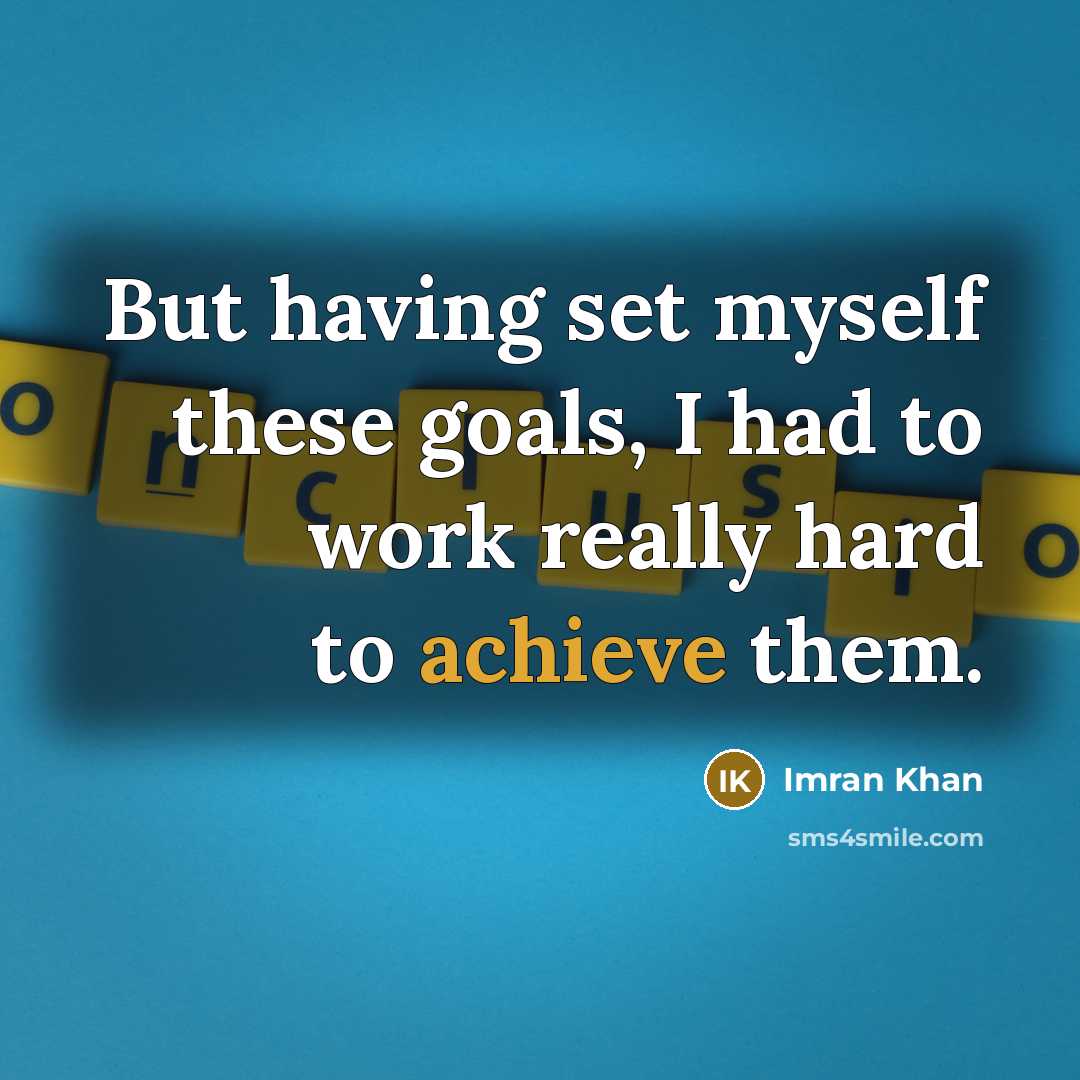 “But having set myself these goals, I had to work…” quote by Imran Khan