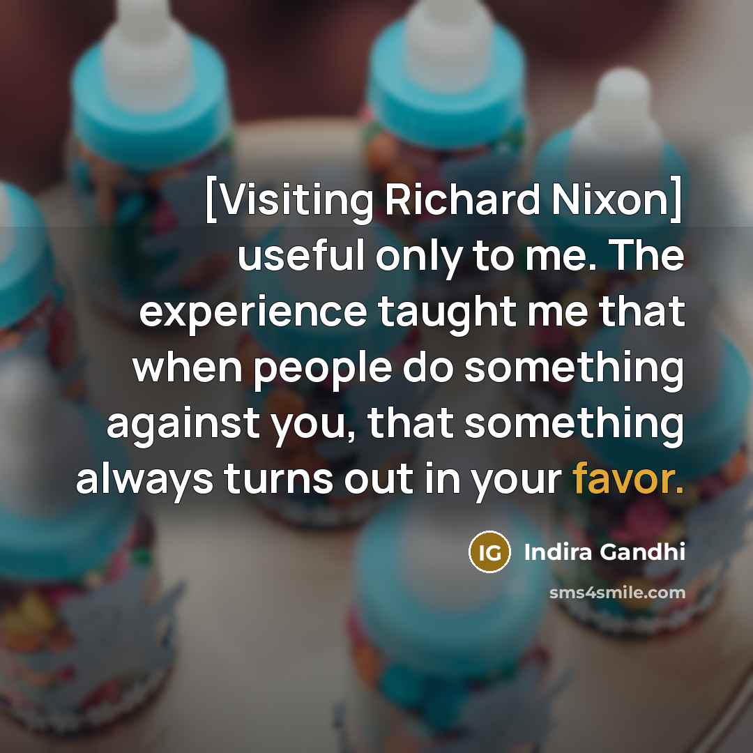 “[Visiting Richard Nixon] useful only to me. The experience taught…” quote by Indira Gandhi