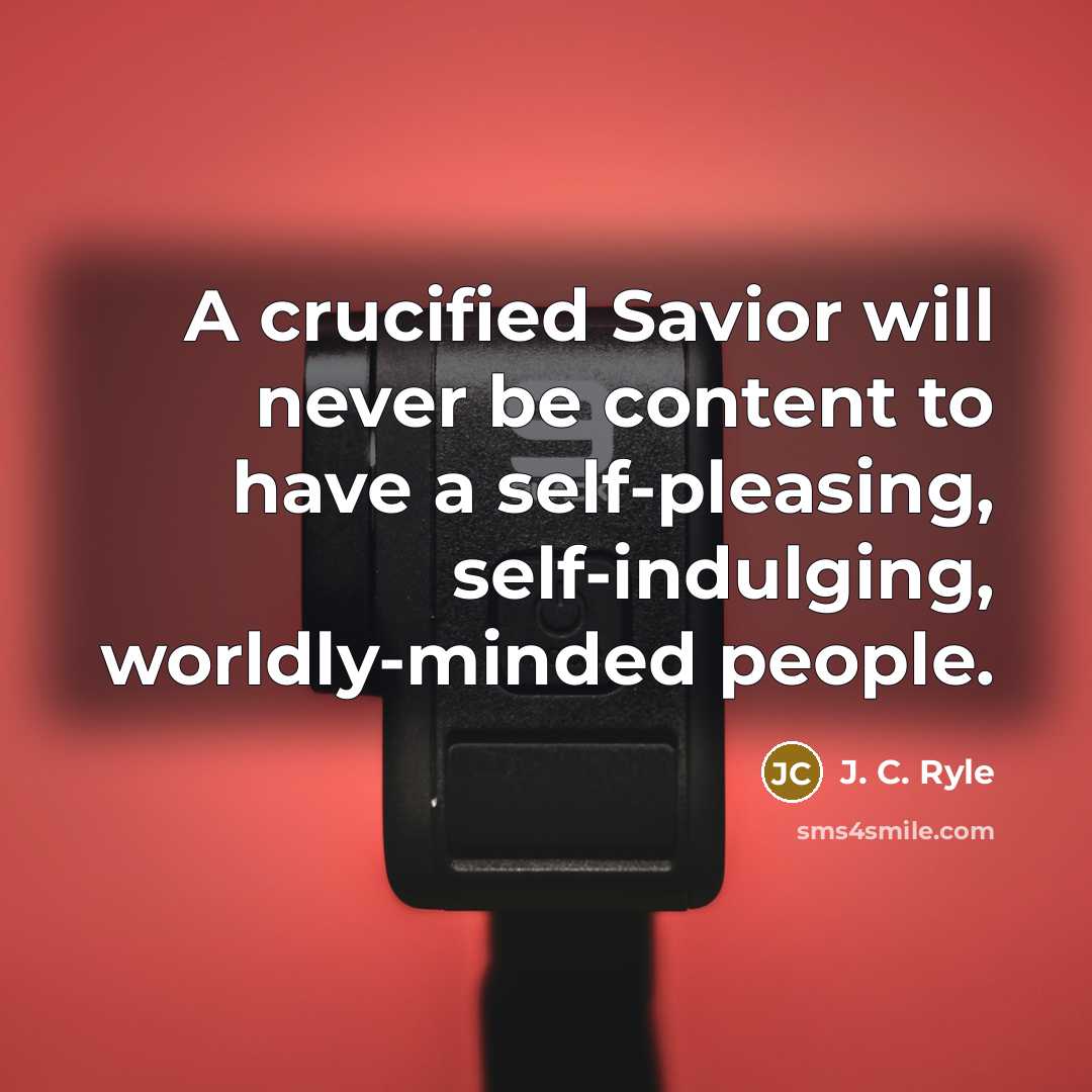 “A crucified Savior will never be content to have a…” quote by J. C. Ryle