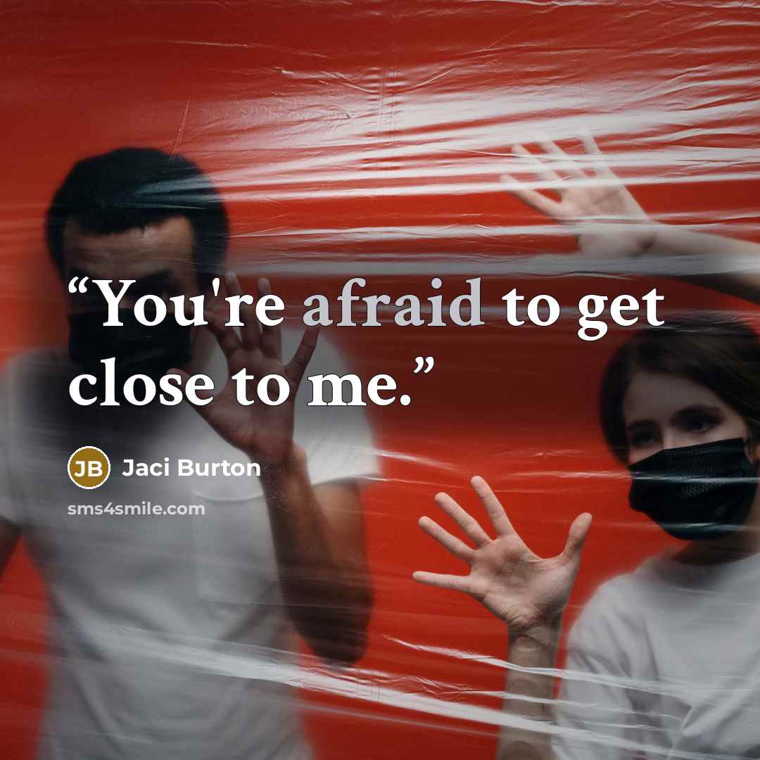 “You're afraid to get close to me.” quote by Jaci Burton