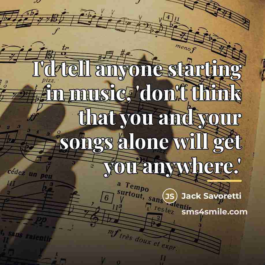“I'd tell anyone starting in music, 'don't think that you…” quote by Jack Savoretti