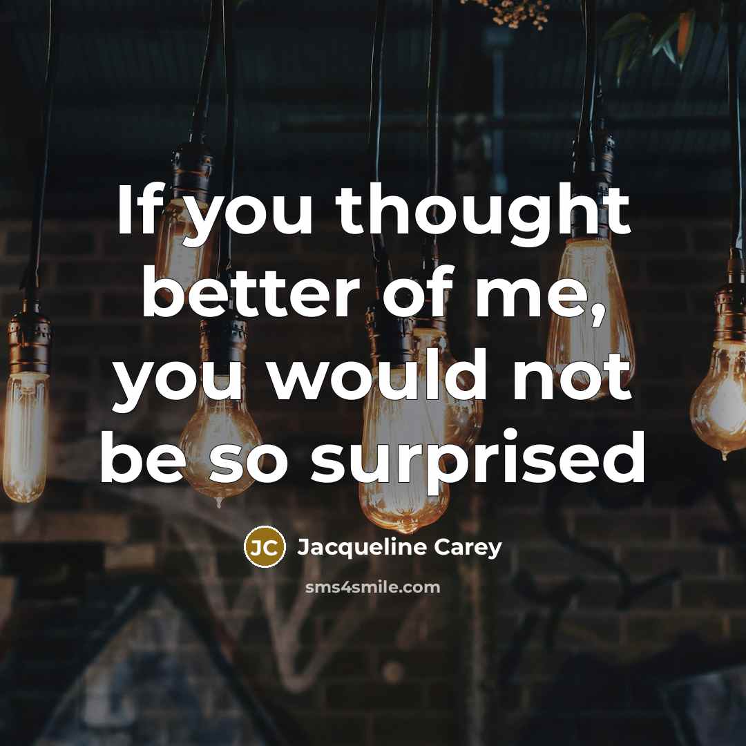 “If you thought better of me, you would not be…” quote by Jacqueline Carey