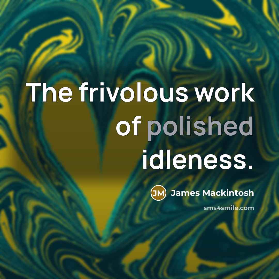 “The frivolous work of polished idleness.…” quote by James Mackintosh