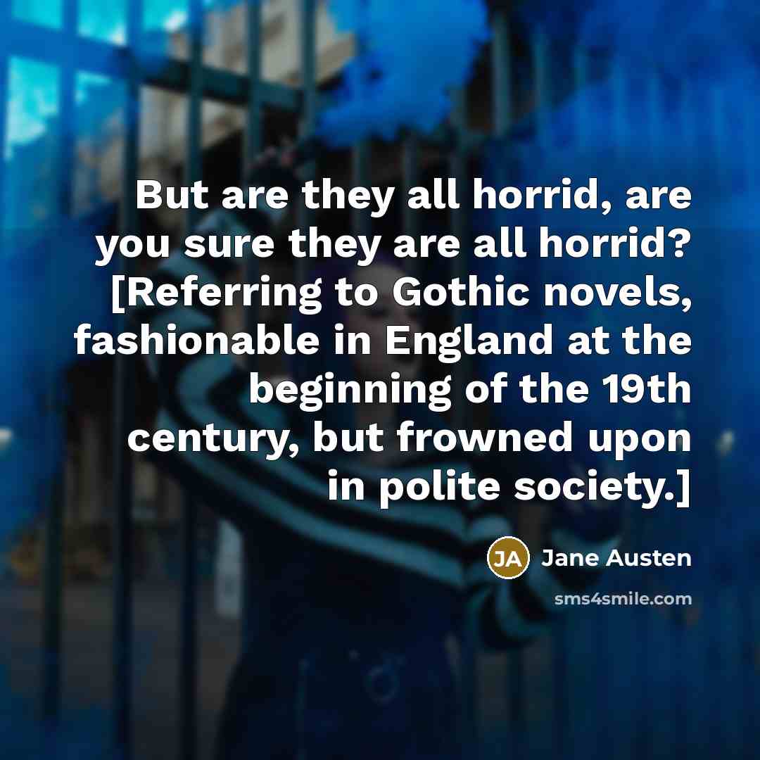 “But are they all horrid, are you sure they are…” quote by Jane Austen