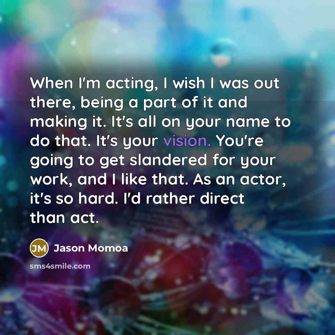 “When I'm acting, I wish I was out there, being…” quote by Jason Momoa