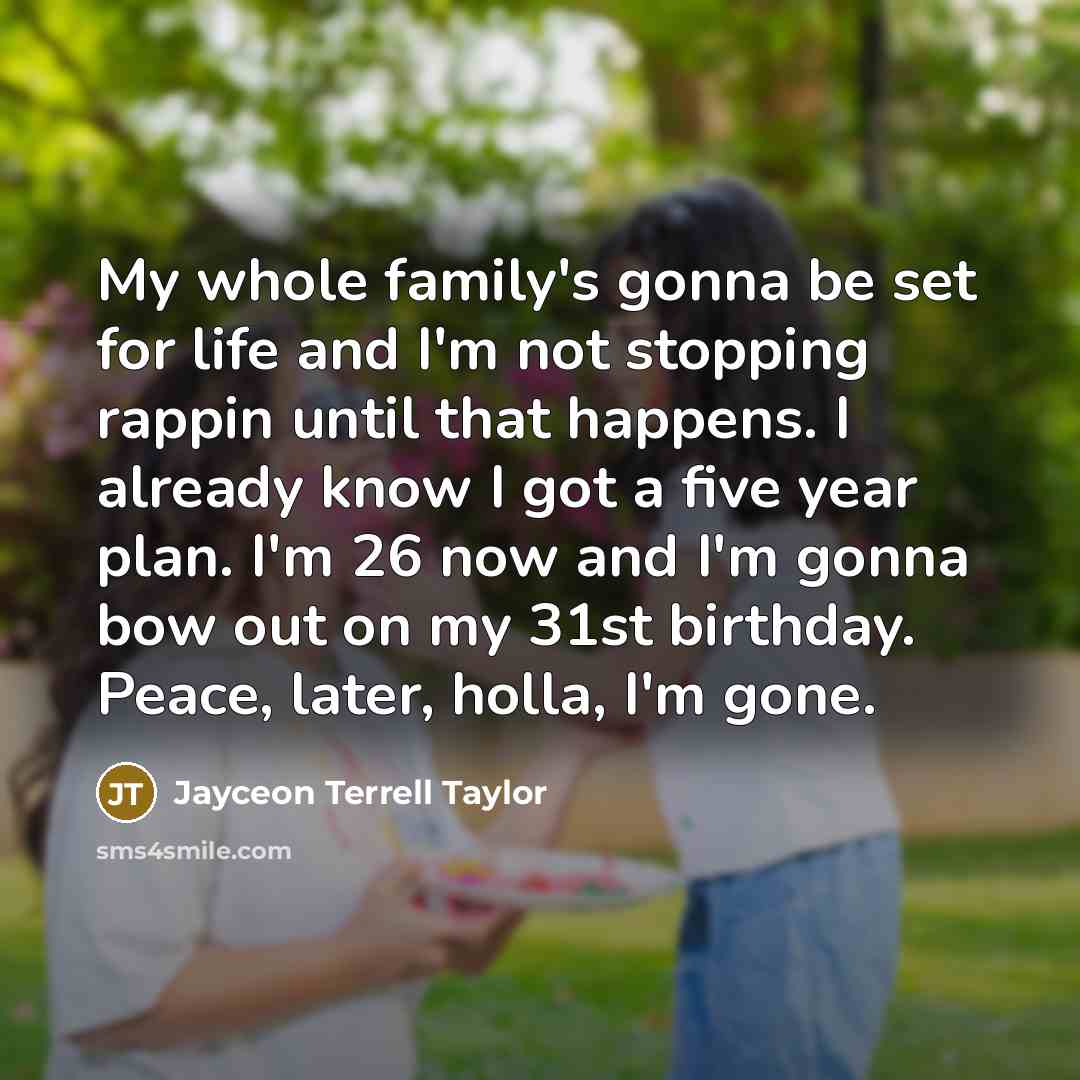 “My whole family's gonna be set for life and I'm…” quote by Jayceon Terrell Taylor