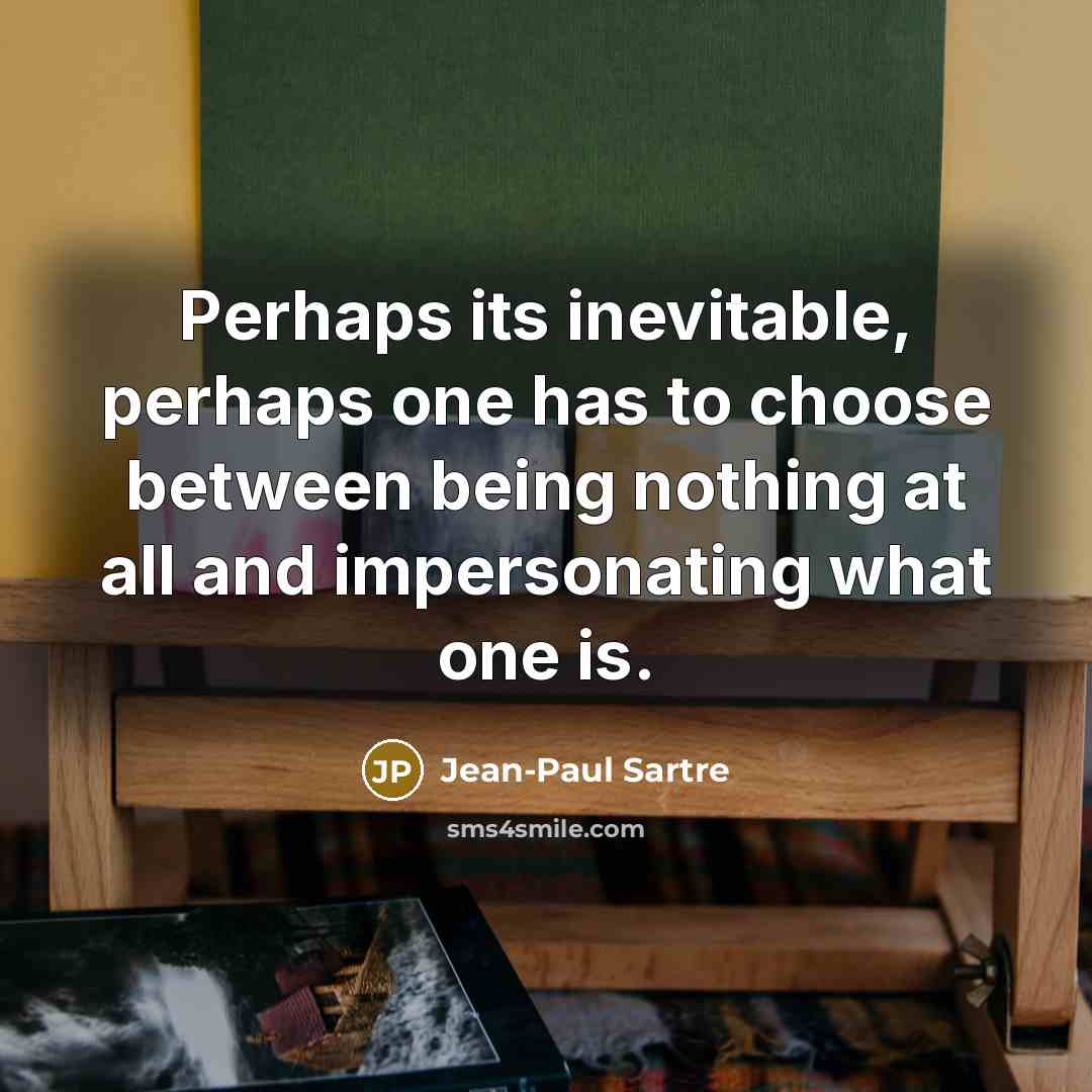 “Perhaps its inevitable, perhaps one has to choose between being…” quote by Jean-Paul Sartre