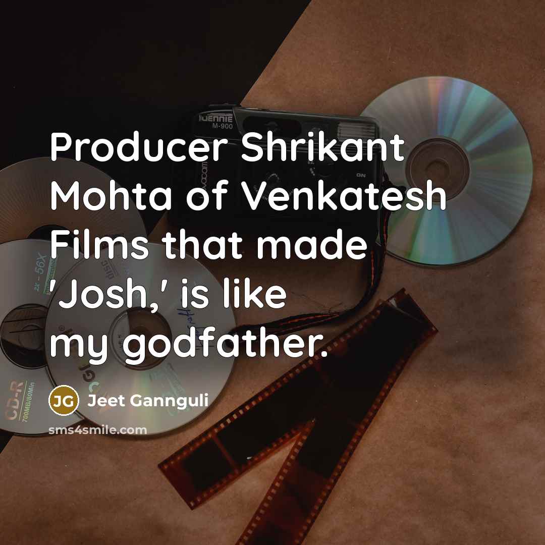 “Producer Shrikant Mohta of Venkatesh Films that made 'Josh,' is…” quote by Jeet Gannguli