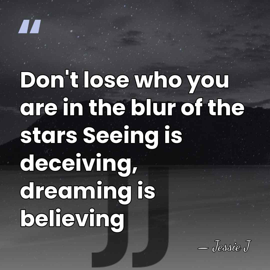 Don't lose who you are in the blur of the stars Seeing&hellip; - Jessie J