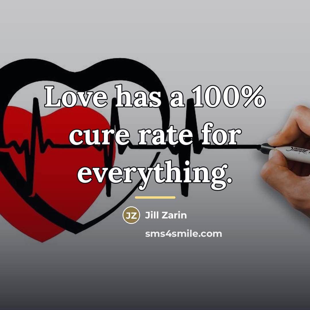 “Love has a 100% cure rate for everything.…” quote by Jill Zarin