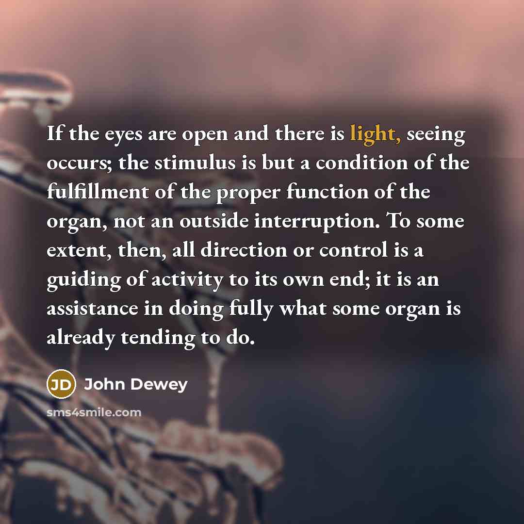 “If the eyes are open and there is light, seeing…” quote by John Dewey