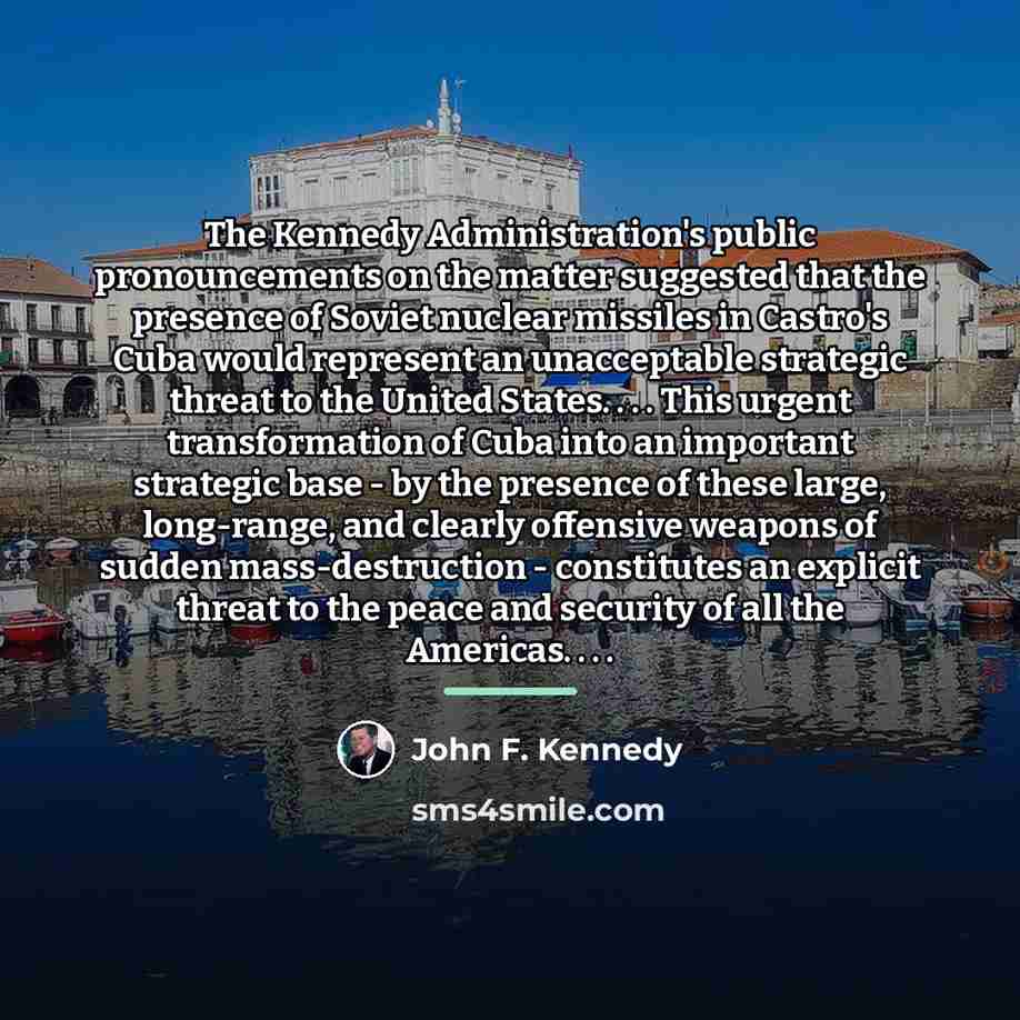 “The Kennedy Administration's public pronouncements on the matter suggested that…” quote by John F. Kennedy