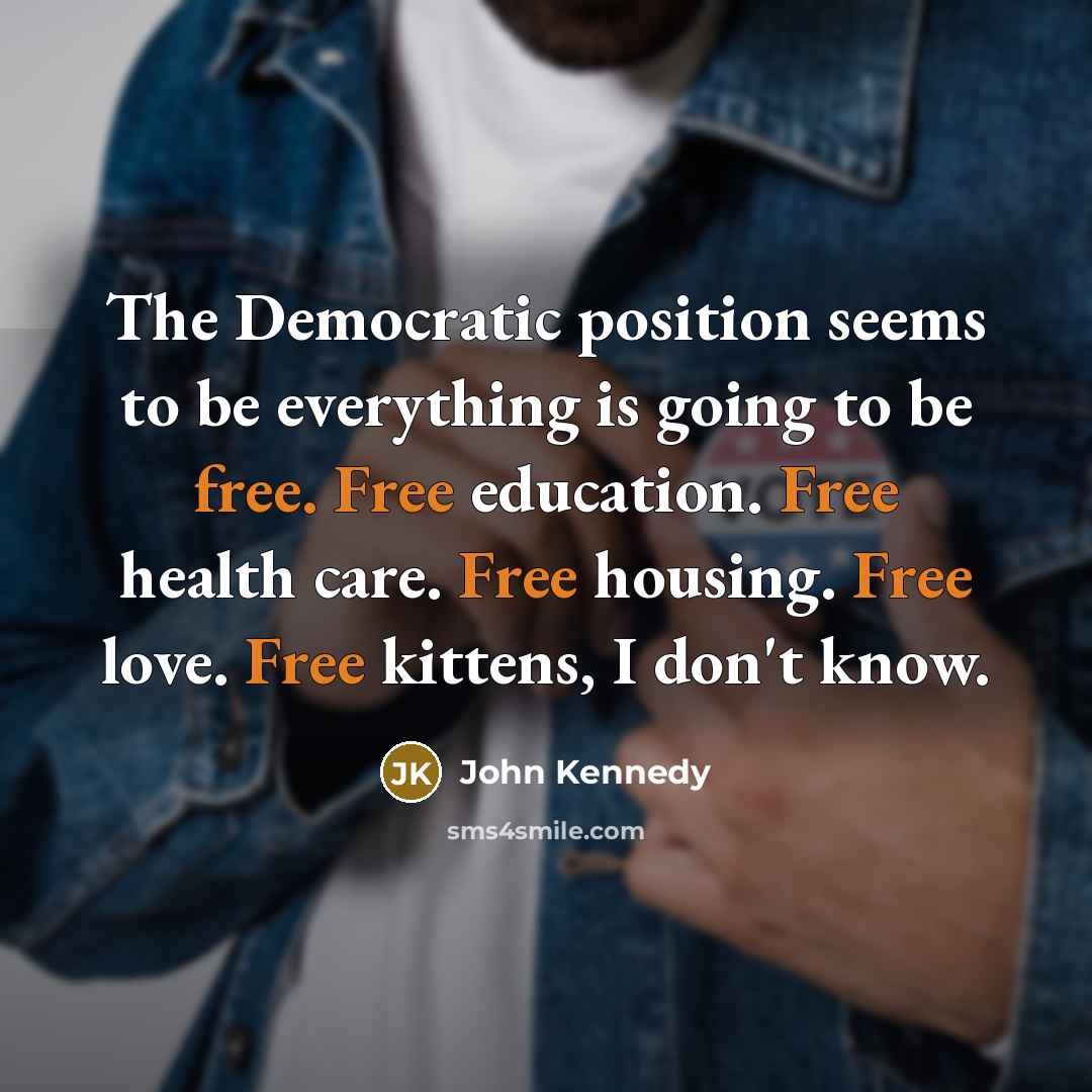 “The Democratic position seems to be everything is going to…” quote by John Kennedy