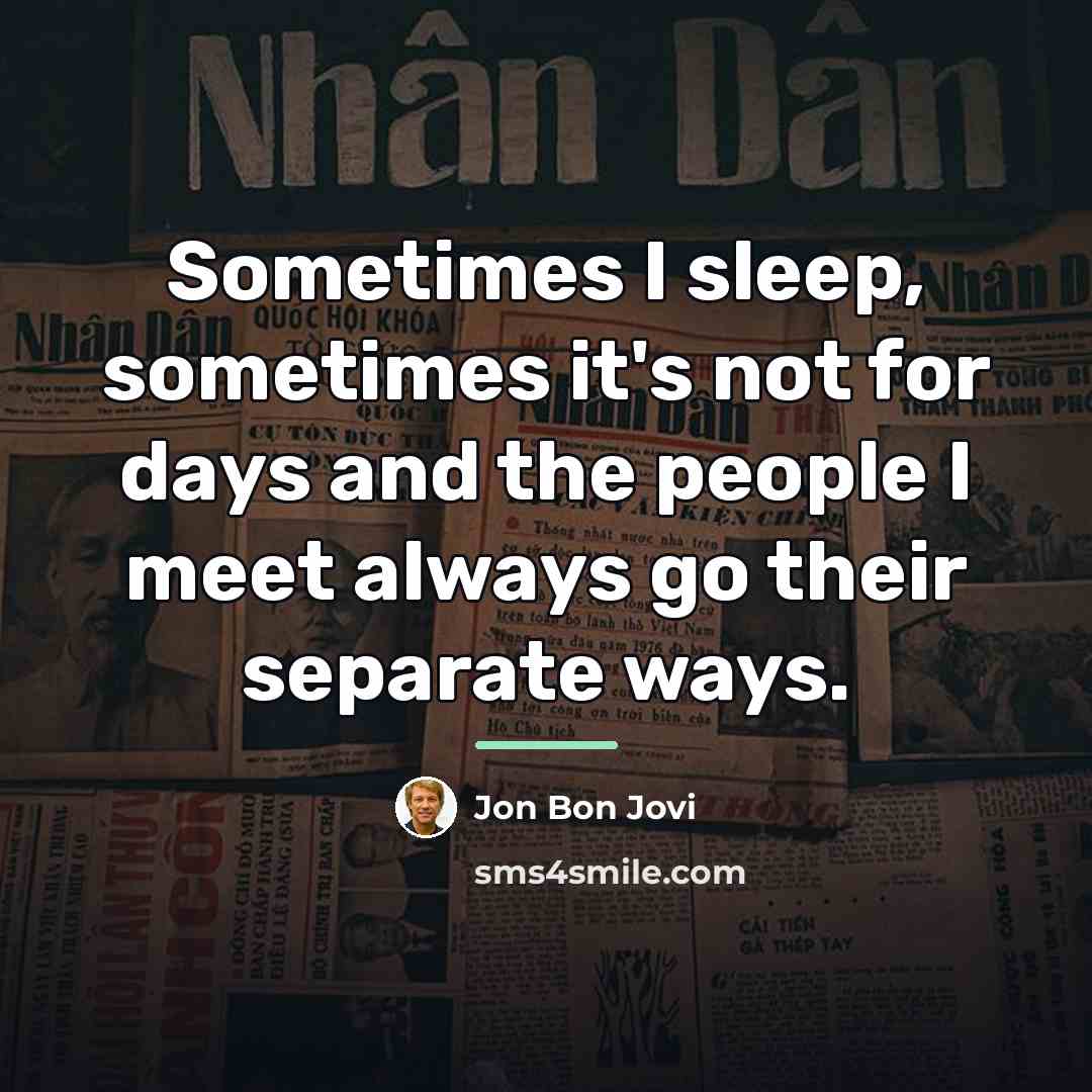 “Sometimes I sleep, sometimes it's not for days and the…” quote by Jon Bon Jovi