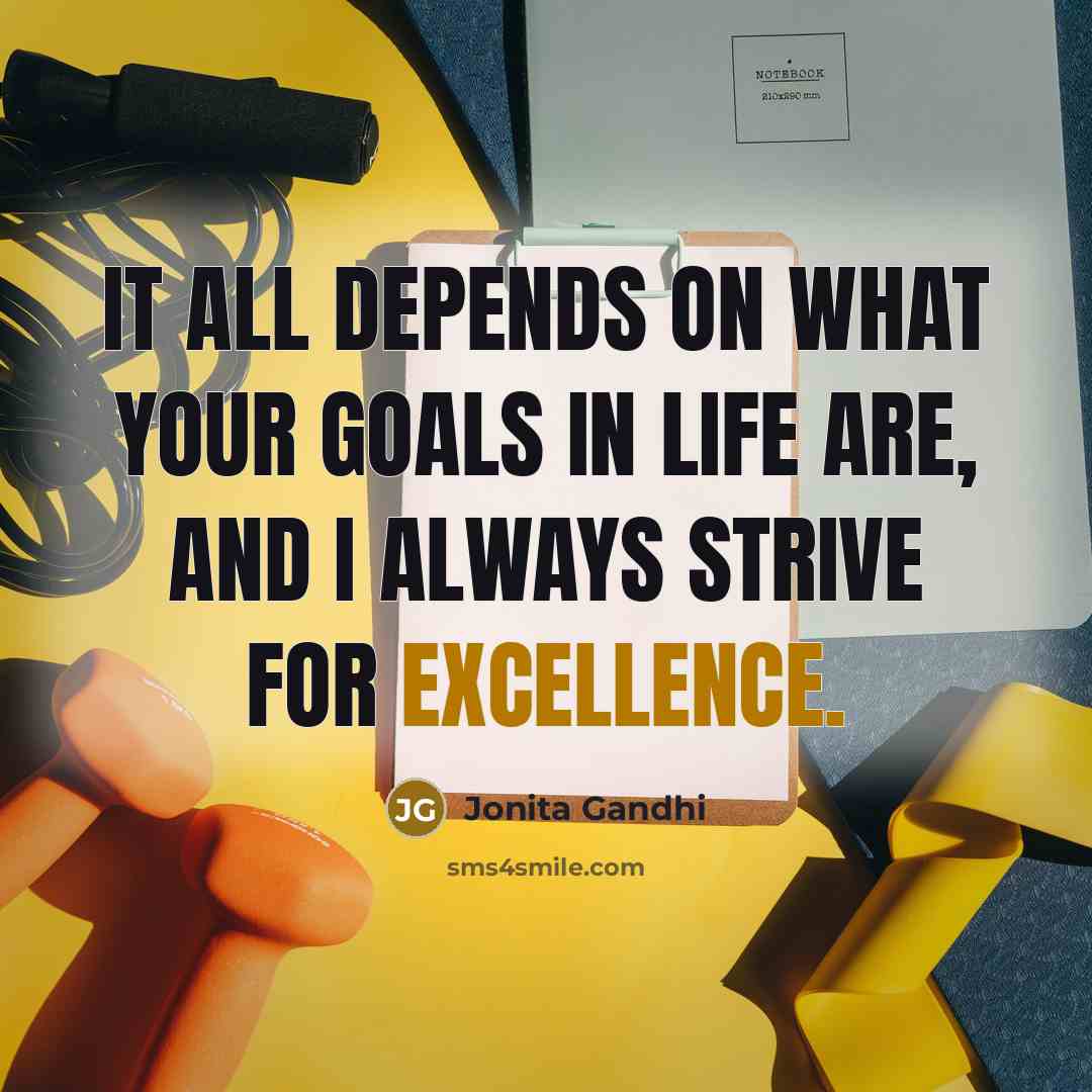 “It all depends on what your goals in life are,…” quote by Jonita Gandhi
