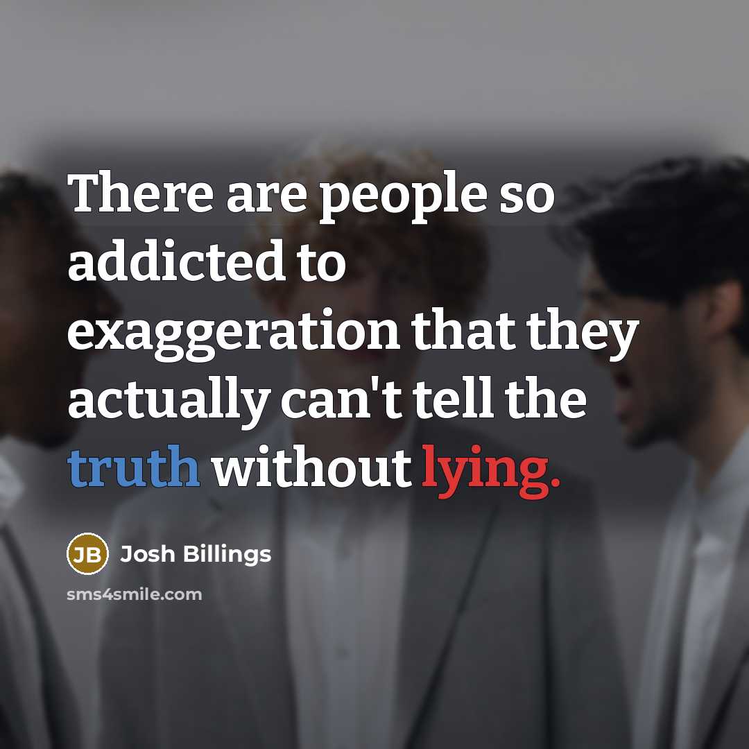 “There are people so addicted to exaggeration that they actually…” quote by Josh Billings