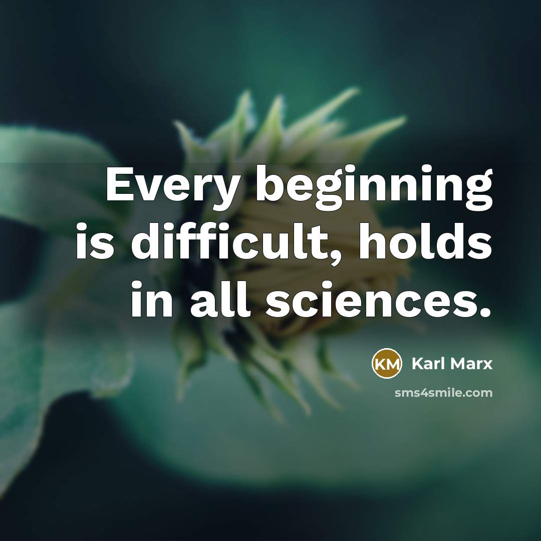 “Every beginning is difficult, holds in all sciences.” quote by Karl Marx