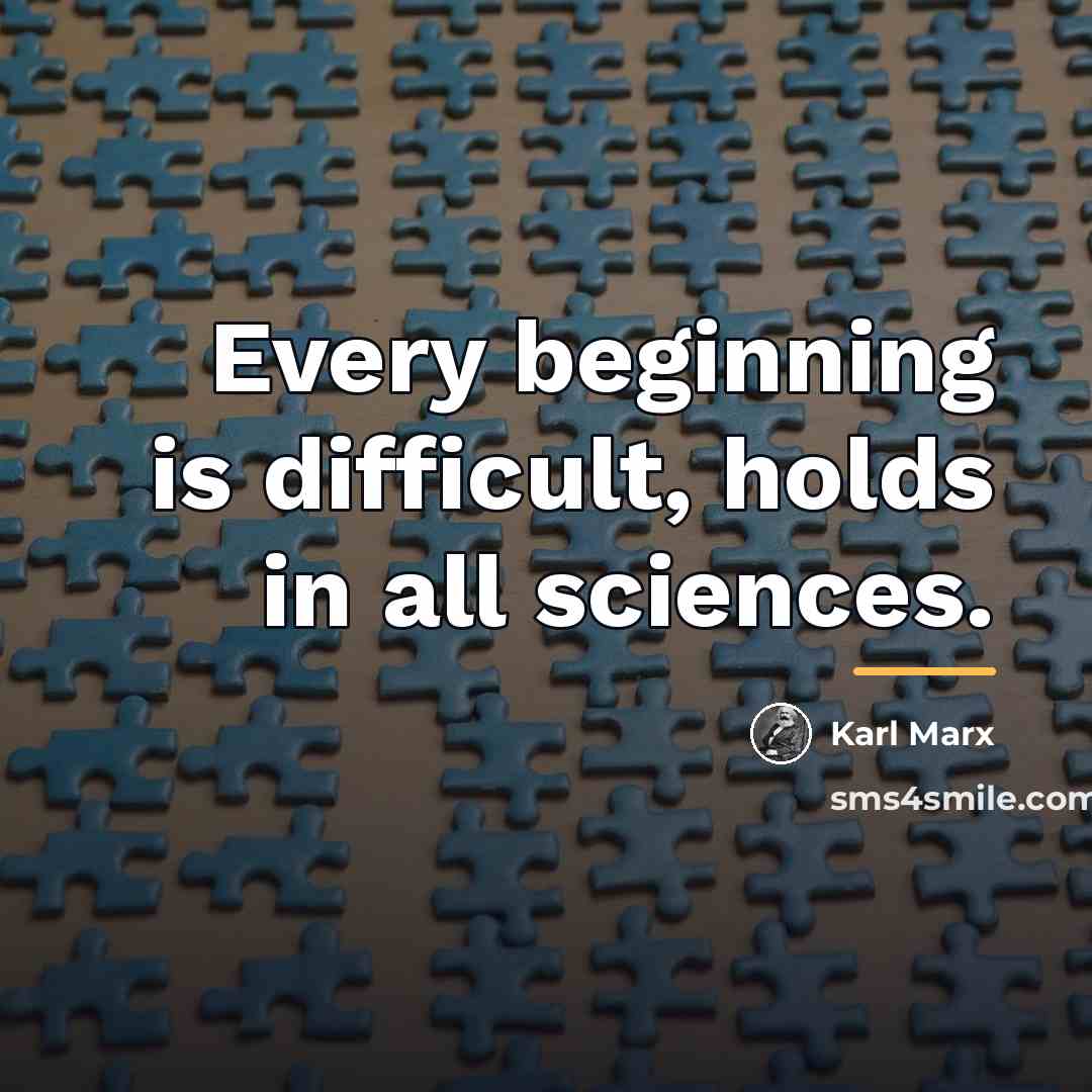 “Every beginning is difficult, holds in all sciences.…” quote by Karl Marx