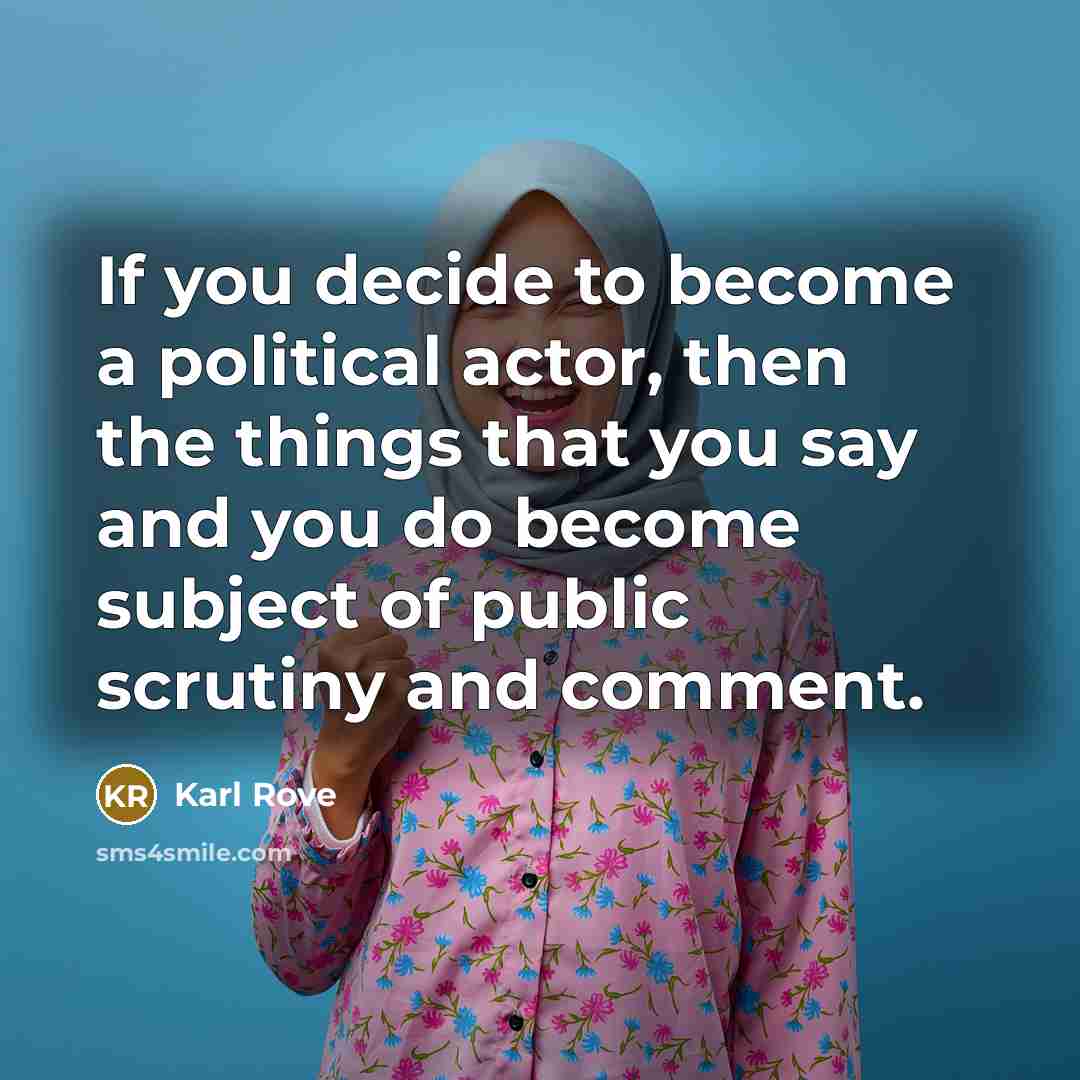 “If you decide to become a political actor, then the…” quote by Karl Rove