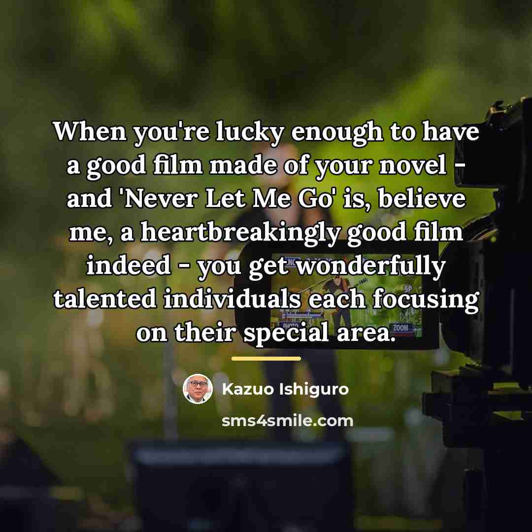 “When you're lucky enough to have a good film made…” quote by Kazuo Ishiguro