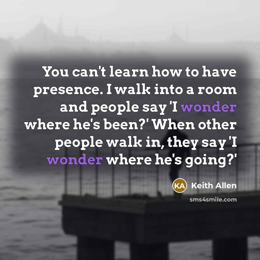 “You can't learn how to have presence. I walk into…” quote by Keith Allen