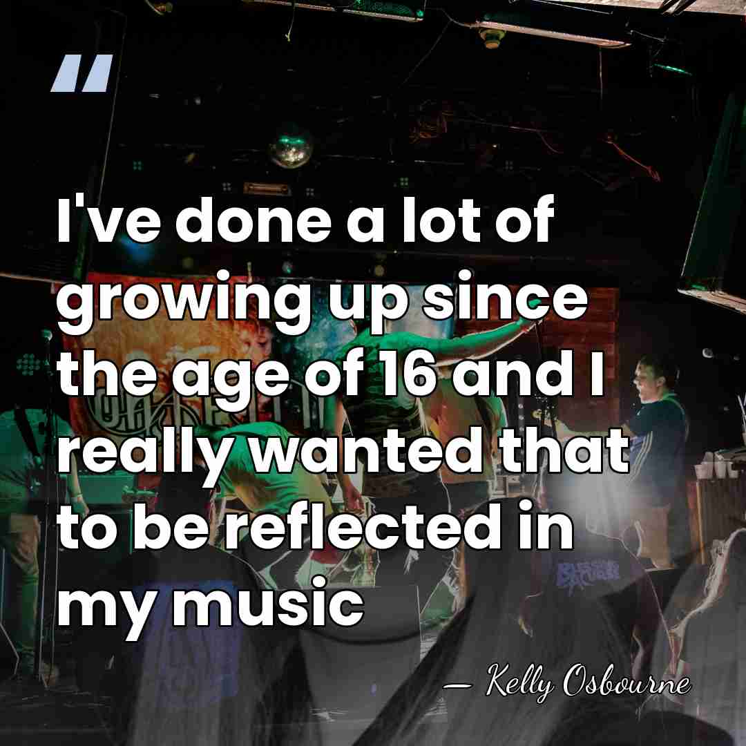 I've done a lot of growing up since the age of 16&hellip; - Kelly Osbourne