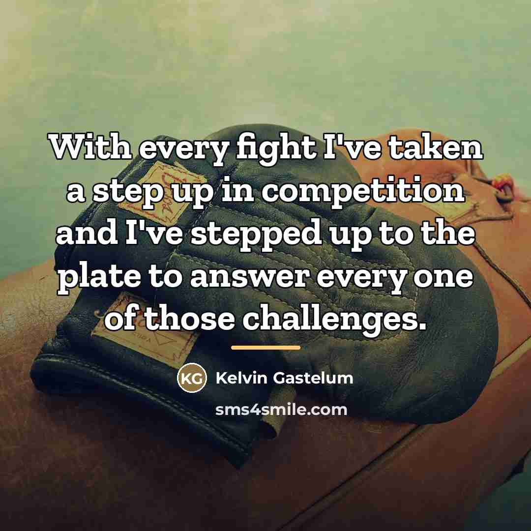 “With every fight I've taken a step up in competition…” quote by Kelvin Gastelum