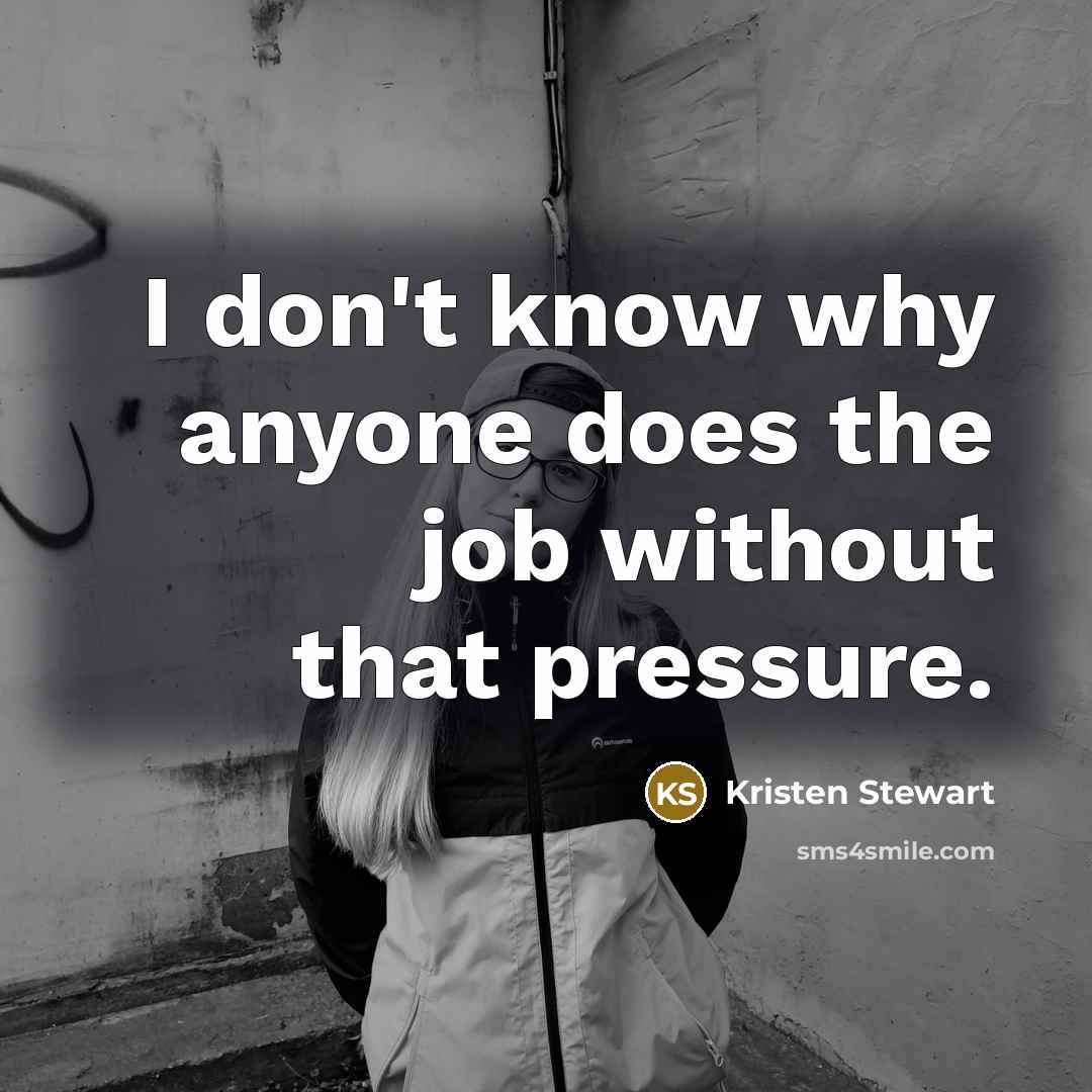 “I don't know why anyone does the job without that…” quote by Kristen Stewart