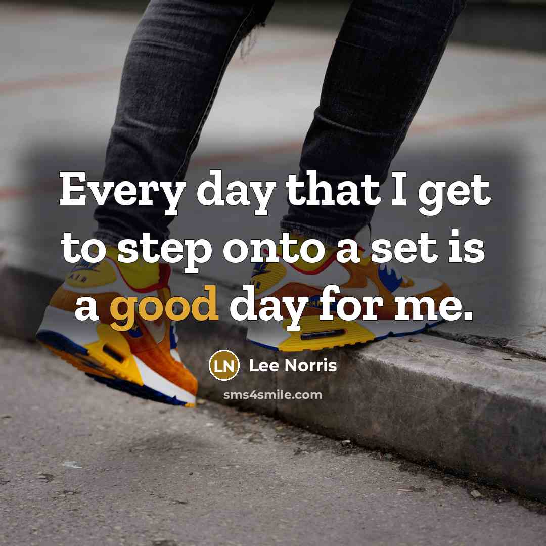 “Every day that I get to step onto a set…” quote by Lee Norris