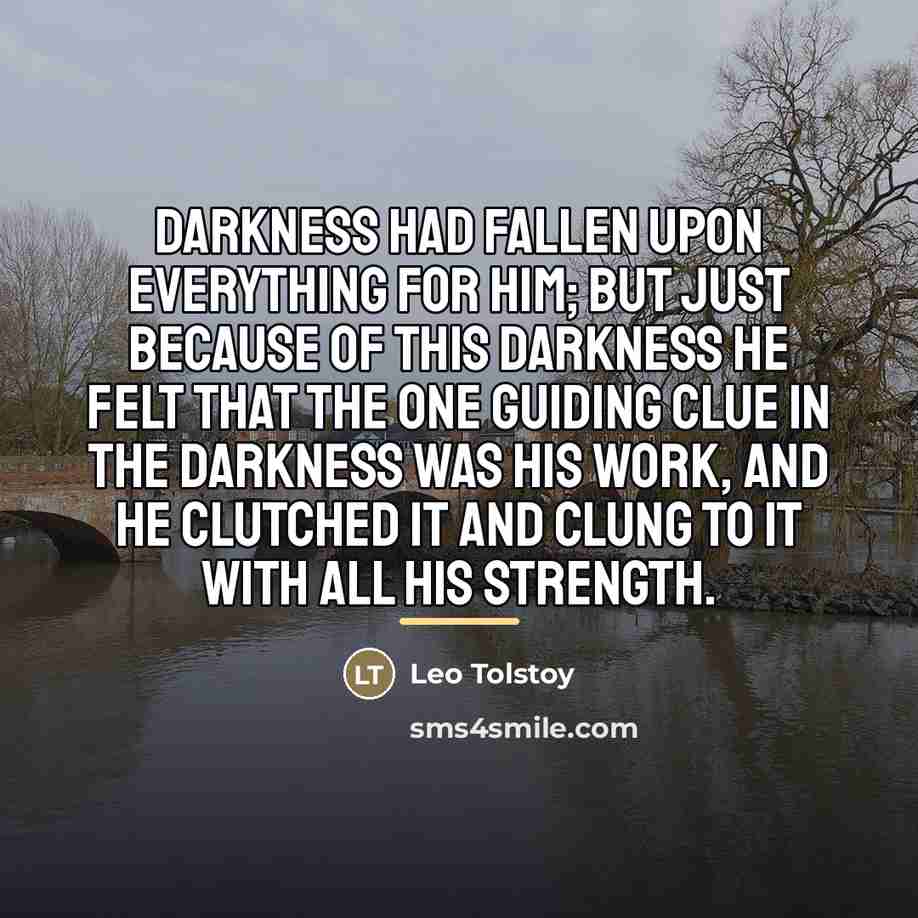 “Darkness had fallen upon everything for him; but just because…” quote by Leo Tolstoy