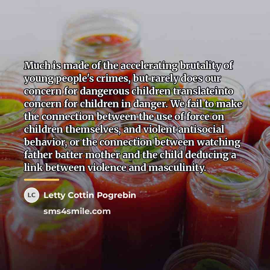 “Much is made of the accelerating brutality of young people's…” quote by Letty Cottin Pogrebin