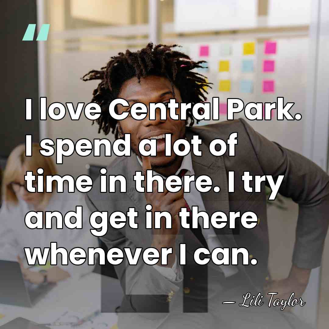 I love Central Park. I spend a lot of time in there.&hellip; - Lili Taylor