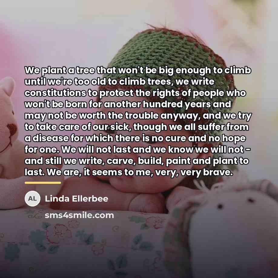 “We plant a tree that won't be big enough to…” quote by Linda Ellerbee