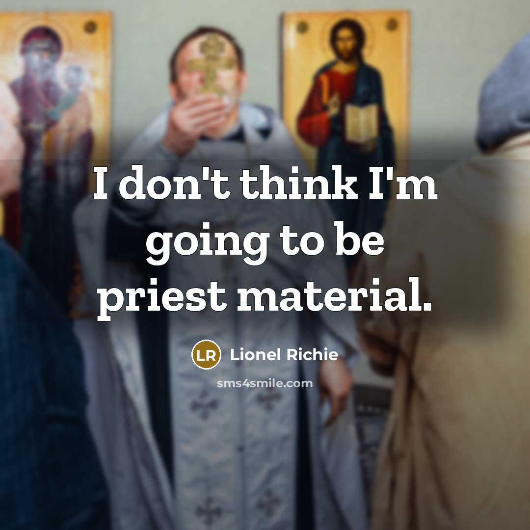 “I don't think I'm going to be priest material.” quote by Lionel Richie